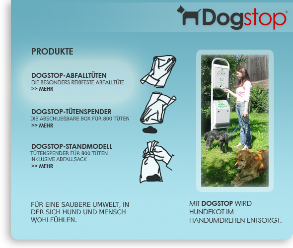 DOGSTOP PRODUKTE DOGSTOP-ABFALLT�TEN Die besonders rei�feste Abfallt�te MEHR DOGSTOP T�TENSPENDER Die abschlie�bare Box f�r 500 T�ten MEHR DOGSTOP-STANDMODELL T�tenspender f�r 500 T�ten inklusive Abfallsack MEHR